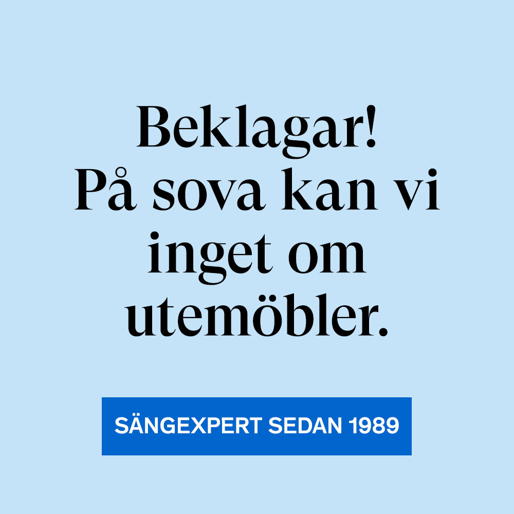 Beklagar! På SOVA kan vi inget om utemöbler. Sängexpert sedan 1989!